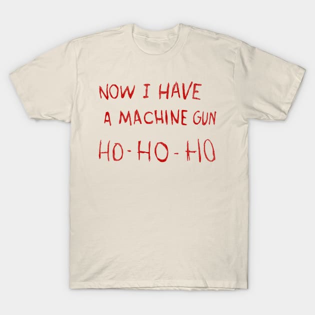 Now I Have A Machine Gun Ho-Ho-Ho T-Shirt by madnem